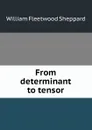 From determinant to tensor - William Fleetwood Sheppard