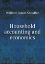 Household accounting and economics - William Adam Sheaffer