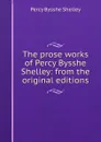The prose works of Percy Bysshe Shelley: from the original editions - Shelley Percy Bysshe