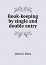 Book-keeping by single and double entry - John H. Shea