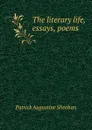 The literary life, essays, poems - Patrick Augustine Sheehan