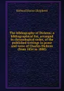 The bibliography of Dickens; a bibliographical list, arranged in chronological order, of the published writings in prose and verse of Charles Dickens (from 1834 to 1880) - Richard Herne Shepherd