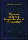Alphonse Daudet; a biographical and critical study - Robert Harborough Sherard