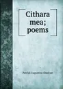 Cithara mea; poems - Patrick Augustine Sheehan