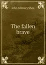The fallen brave - John Gilmary Shea