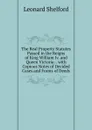 The Real Property Statutes Passed in the Reigns of King William Iv. and Queen Victoria: . with Copious Notes of Decided Cases and Forms of Deeds - Leonard Shelford