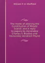 The mode of altering the Constitution of Rhode Island: and a reply to papers by Honorable Charles S. Bradley and Honorable Abraham Payne - William P. 1n Sheffield