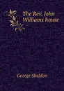 The Rev. John Williams house - George Sheldon