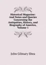Historical Magazine: And Notes and Queries Concerning the Antiquities, History, and Biography of America, Volume 1 - John Gilmary Shea