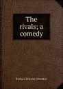 The rivals; a comedy - Ричард Бринсли Шеридан