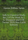 Aids to Classical Study. Ser.2 Of the Work by J.G. Sheppard and D.W. Turner. With Key (Latin Edition) - Dawson William Turner