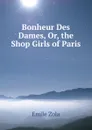 Bonheur Des Dames, Or, the Shop Girls of Paris - Zola Emile