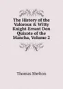 The History of the Valorous . Witty Knight-Errant Don Quixote of the Mancha, Volume 2 - Thomas Shelton
