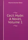 Cecil Hyde: A Novel, Volume 1 - Martin Archer Shee