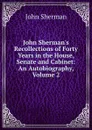 John Sherman.s Recollections of Forty Years in the House, Senate and Cabinet: An Autobiography, Volume 2 - John Sherman