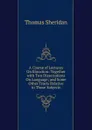 A Course of Lectures On Elocution: Together with Two Dissertations On Language; and Some Other Tracts Relative to Those Subjects - Thomas Sheridan