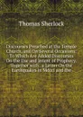 Discourses Preached at the Temple Church, and On Several Occasions: To Which Are Added Discourses On the Use and Intent of Prophecy. Together with . a Letter On the Earthquakes in Mdccl and the - Thomas Sherlock