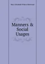 Manners . Social Usages - Mary Elizabeth Wilson Sherwood