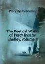 The Poetical Works of Percy Bysshe Shelley, Volume 4 - Shelley Percy Bysshe
