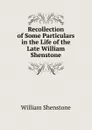 Recollection of Some Particulars in the Life of the Late William Shenstone - William Shenstone