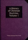 A History of Christian Doctrine, Volume 1 - William Greenough Thayer Shedd