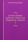 United States Catholic Historical Magazine, Volume 1 - John Gilmary Shea