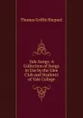 Yale Songs: A Collection of Songs in Use by the Glee Club and Students of Yale College - Thomas Griffin Shepard