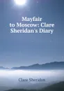 Mayfair to Moscow: Clare Sheridan.s Diary - Clare Sheridan