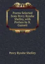 Poems Selected from Percy Bysshe Shelley, with Preface by R. Garnett - Shelley Percy Bysshe