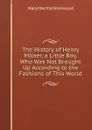 The History of Henry Milner, a Little Boy, Who Was Not Brought Up According to the Fashions of This World - Mary Martha Sherwood