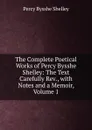 The Complete Poetical Works of Percy Bysshe Shelley: The Text Carefully Rev., with Notes and a Memoir, Volume 1 - Shelley Percy Bysshe