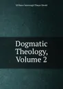 Dogmatic Theology, Volume 2 - William Greenough Thayer Shedd