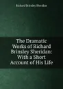 The Dramatic Works of Richard Brinsley Sheridan: With a Short Account of His Life - Ричард Бринсли Шеридан
