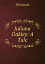 Juliana Oakley: A Tale - Sherwood