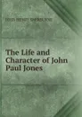 The Life and Character of John Paul Jones - John Henry Sherburne