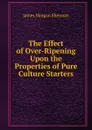 The Effect of Over-Ripening Upon the Properties of Pure Culture Starters - James Morgan Sherman