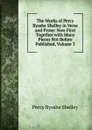 The Works of Percy Bysshe Shelley in Verse and Prose: Now First Together with Many Pieces Not Before Published, Volume 3 - Shelley Percy Bysshe