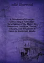 A Gazetteer of Georgia: Containing a Particular Description of the State, Its Resources, Counties, Towns, Villages, and Whatever Is Usual in Statistical Works - Adiel Sherwood