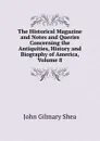 The Historical Magazine and Notes and Queries Concerning the Antiquities, History and Biography of America, Volume 8 - John Gilmary Shea