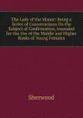The Lady of the Manor: Being a Series of Conversations On the Subject of Confirmation, Intended for the Use of the Middle and Higher Ranks of Young Females - Sherwood