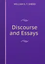 Discourse and Essays . - WILLIAM G. T. SHEDD