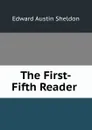 The First-Fifth Reader . - Edward Austin Sheldon
