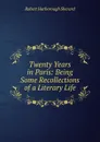 Twenty Years in Paris: Being Some Recollections of a Literary Life - Robert Harborough Sherard
