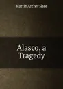 Alasco, a Tragedy - Martin Archer Shee