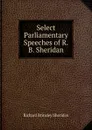 Select Parliamentary Speeches of R.B. Sheridan - Ричард Бринсли Шеридан