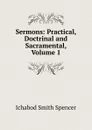 Sermons: Practical, Doctrinal and Sacramental, Volume 1 - Ichabod Smith Spencer