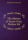 The History of Susan Gray. Parlour Ed - Mary Martha Sherwood