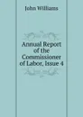 Annual Report of the Commissioner of Labor, Issue 4 - John Williams