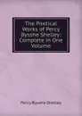 The Poetical Works of Percy Bysshe Shelley: Complete in One Volume - Shelley Percy Bysshe