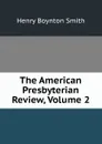The American Presbyterian Review, Volume 2 - Henry Boynton Smith